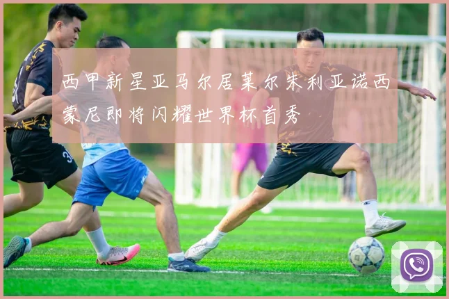 西甲新星亚马尔居莱尔朱利亚诺西蒙尼即将闪耀世界杯首秀