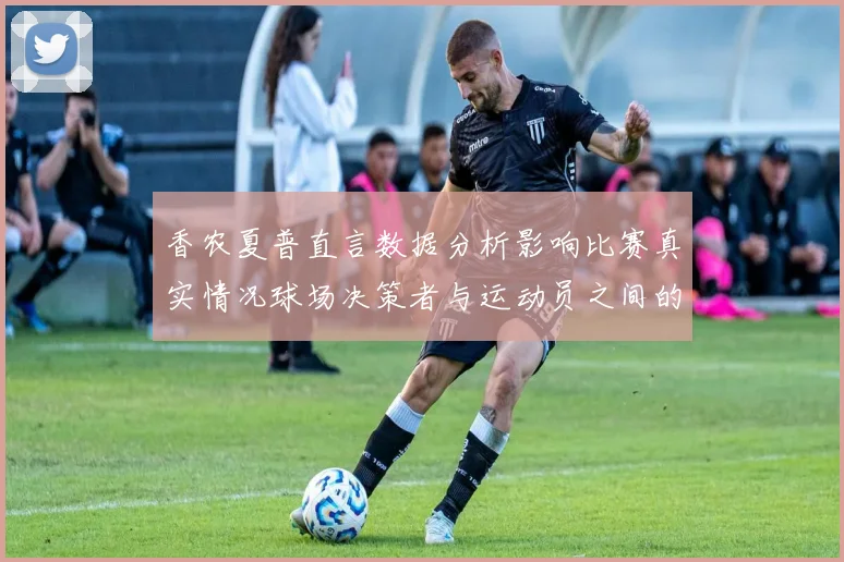 香农夏普直言数据分析影响比赛真实情况球场决策者与运动员之间的距离