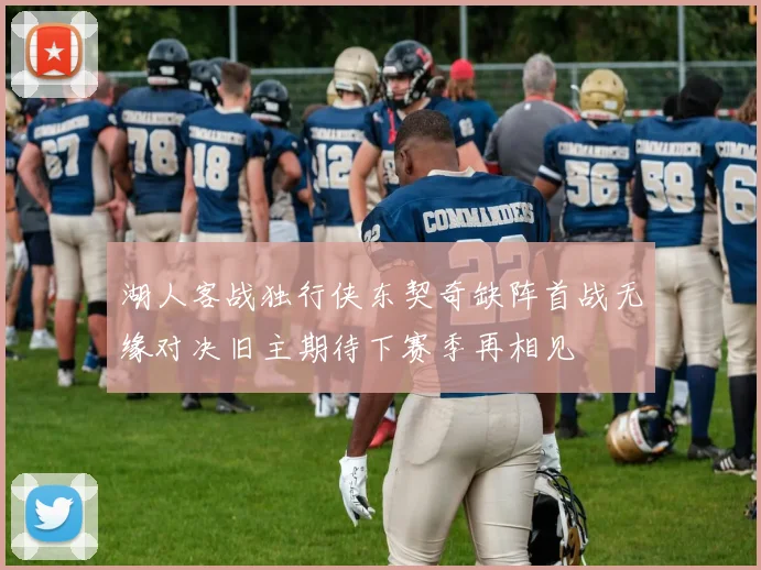湖人客战独行侠东契奇缺阵首战无缘对决旧主期待下赛季再相见