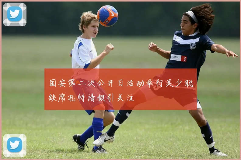 国安第二次公开日活动举行吴少聪缺席孔特请假引关注